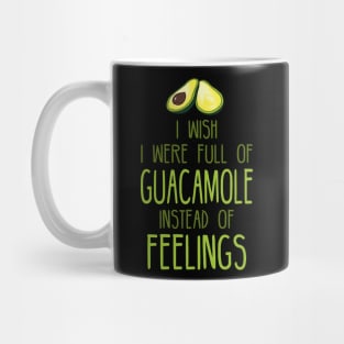 i wish i were full of GUACAMOLE instead of FEELINGs Mug